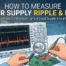 How to Measure Power Supply Ripple and Noise